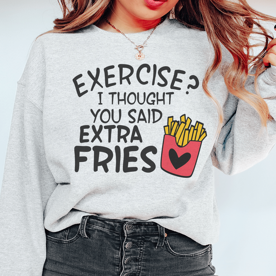 Exercise I Thought You Said Extra Fries graphic sweatshirt featuring cozy fleece lining and adjustable cuffs.