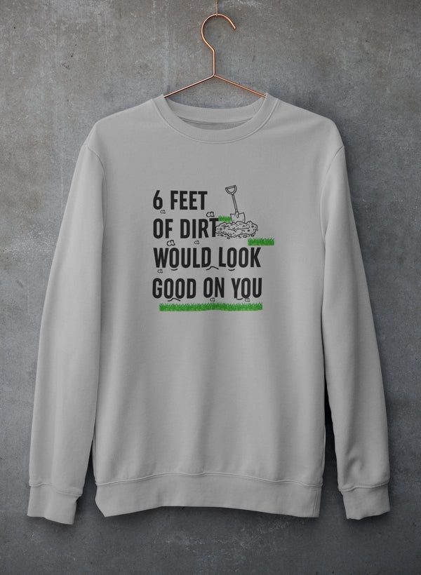Six Feet Of Dirt Sweat Shirt