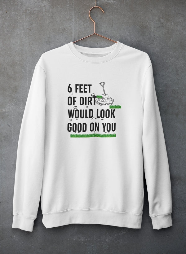 Six Feet Of Dirt Sweat Shirt