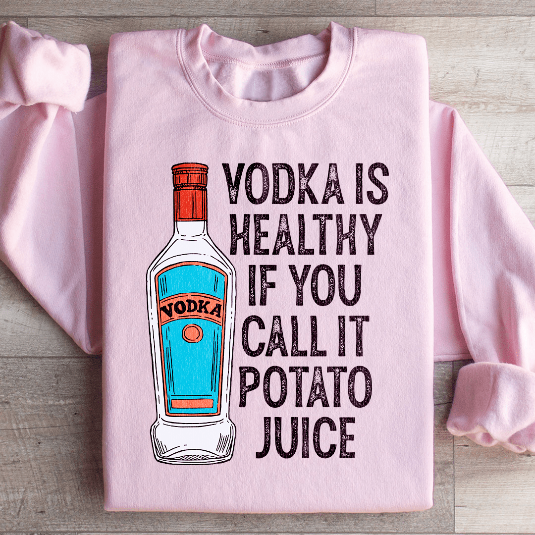 Vodka Is Healthy If You Call It Potato Juice graphic on cozy pink sweatshirt